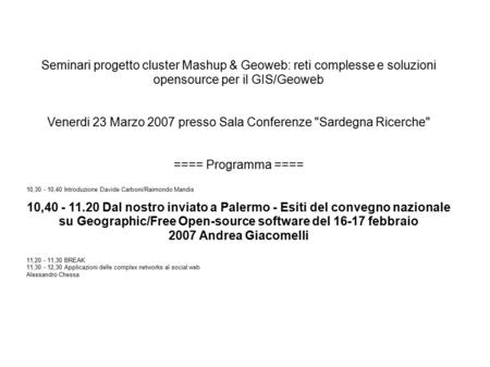 Seminari progetto cluster Mashup & Geoweb: reti complesse e soluzioni opensource per il GIS/Geoweb Venerdi 23 Marzo 2007 presso Sala Conferenze Sardegna.