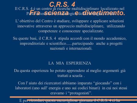 C.R.S. 4 Fra scienza e divertimento. Il C.R.S. 4 è un centro di ricerche multidisciplinare localizzato nel Parco scientifico e tecnologico della Sardegna,