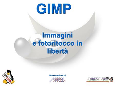 GIMPImmagini e fotoritocco in libertà Presentazione di.