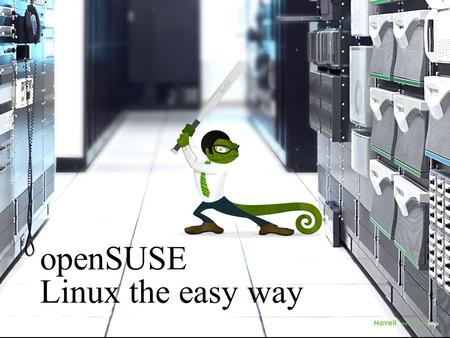 © 9/19/2016 Novell Inc. 1 openSUSE Linux the easy way.