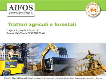 Trattori agricoli o forestali 2015 AiFOS © Tutti i diritti riservati. Vietata la riproduzione, la distribuzione e la vendita. Vietata la riproduzione di.