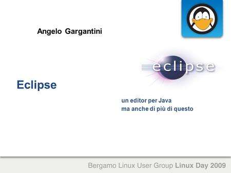 Eclipse un editor per Java ma anche di più di questo Angelo Gargantini.