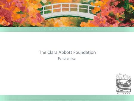 The Clara Abbott Foundation Panoramica. 2 The Clara Abbott Foundation è un ente di beneficenza rivolto unicamente ai dipendenti Abbott. Offre assistenza.