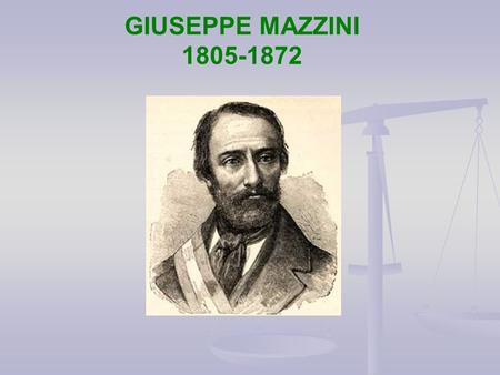 GIUSEPPE MAZZINI 1805-1872. 1805 22 giugno nasce a Genova da Giacomo e Maria Drago, due sorelle maggiori Rosa e Antonietta, una minore Francesca. 1830.