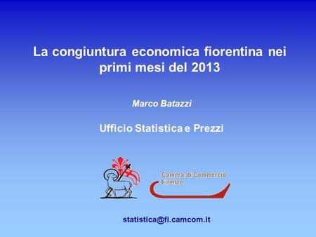 La congiuntura economica fiorentina nei primi mesi del 2013 Marco Batazzi Ufficio Statistica e Prezzi