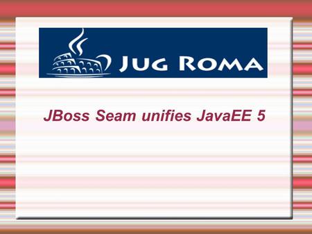 JBoss Seam unifies JavaEE 5. Sommario Tecnology Timeline JSF EJB3 Seam Overview PageFlow e processi di business Rapid Seam Development Conclusioni.