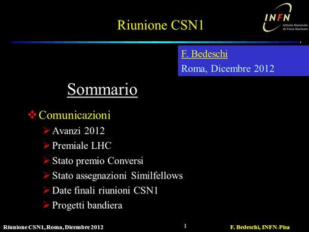 Riunione CSN1, Roma, Dicembre 2012F. Bedeschi, INFN-Pisa 1 Riunione CSN1  Comunicazioni  Avanzi 2012  Premiale LHC  Stato premio Conversi  Stato assegnazioni.