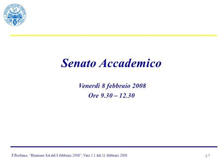 F.Profumo, “Riunione SA del 8 febbraio 2008”, Vers 5.1 del 11 febbraio 2008 1/7 Senato Accademico Venerdì 8 febbraio 2008 Ore 9.30 – 12.30.