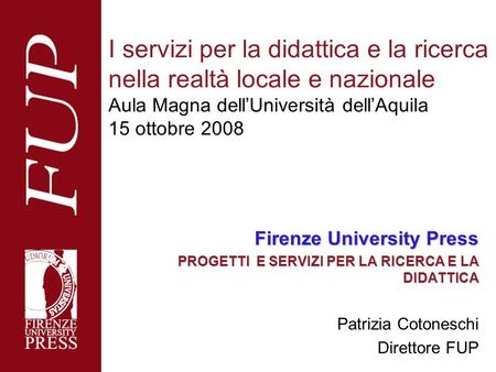 I servizi per la didattica e la ricerca nella realtà locale e nazionale Aula Magna dell’Università dell’Aquila 15 ottobre 2008 Firenze University Press.