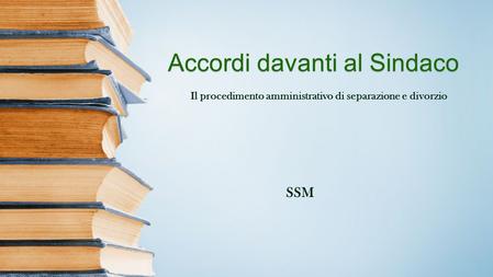Il procedimento amministrativo di separazione e divorzio Accordi davanti al Sindaco SSM.