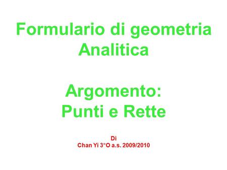Formulario di geometria Analitica Argomento: Punti e Rette Di Chan Yi 3°O a.s. 2009/2010.