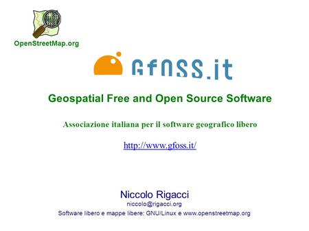 OSMit – 3 giugno 2010 – Genova GFOSS.it Geospatial Free and Open Source Software Niccolo Rigacci Software libero e mappe libere: GNU/Linux.