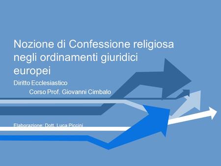 Nozione di Confessione religiosa negli ordinamenti giuridici europei Diritto Ecclesiastico Corso Prof. Giovanni Cimbalo Elaborazione: Dott. Luca Piccini.