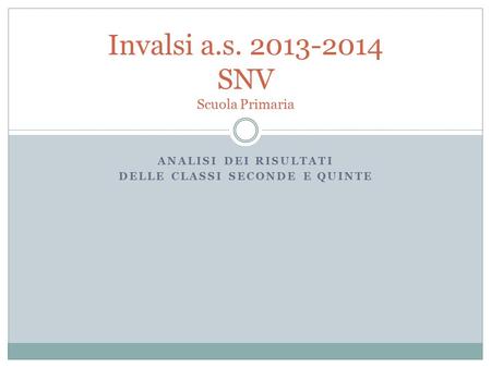 ANALISI DEI RISULTATI DELLE CLASSI SECONDE E QUINTE Invalsi a.s. 2013-2014 SNV Scuola Primaria.