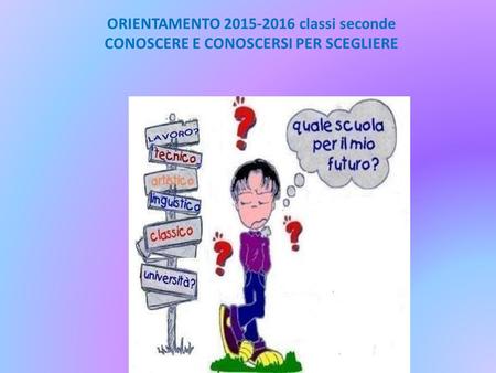 ORIENTAMENTO 2015-2016 classi seconde CONOSCERE E CONOSCERSI PER SCEGLIERE.