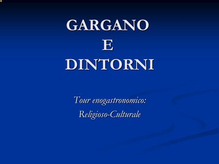 GARGANO E DINTORNI Tour enogastronomico: Religioso-Culturale.