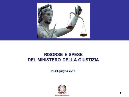 RISORSE E SPESE DEL MINISTERO DELLA GIUSTIZIA 23-24 giugno 2016 1.