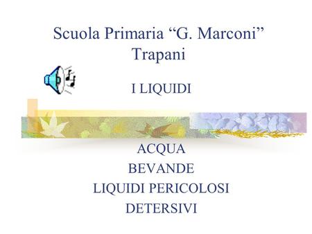 Scuola Primaria “G. Marconi” Trapani I LIQUIDI ACQUA BEVANDE LIQUIDI PERICOLOSI DETERSIVI.