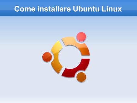 Come installare Ubuntu Linux. Come procurarsi Ubuntu Acquistando riviste del settore:  -  -