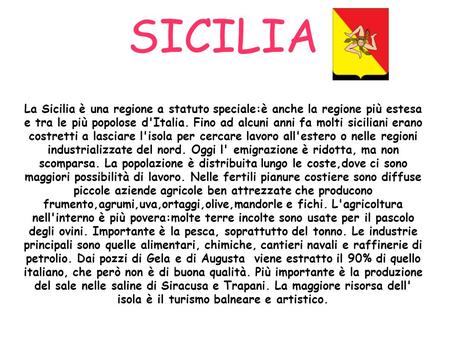 SICILIA La Sicilia è una regione a statuto speciale:è anche la regione più estesa e tra le più popolose d'Italia. Fino ad alcuni anni fa molti siciliani.