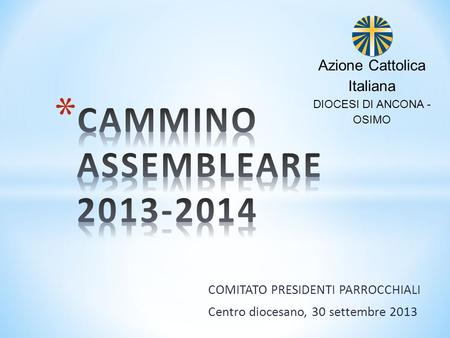 COMITATO PRESIDENTI PARROCCHIALI Centro diocesano, 30 settembre 2013 Azione Cattolica Italiana DIOCESI DI ANCONA - OSIMO.