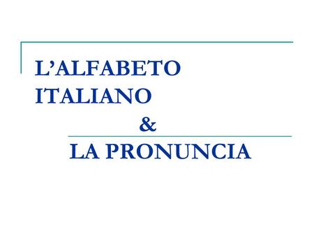 L’ALFABETO ITALIANO & LA PRONUNCIA. A artista B bandiera C casa D dado.