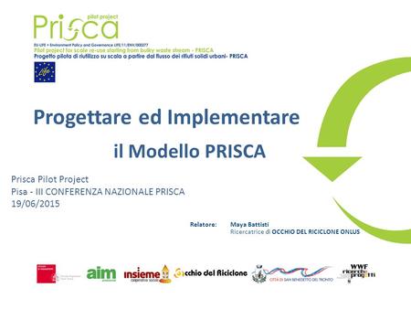 Progettare ed Implementare il Modello PRISCA Prisca Pilot Project Pisa - III CONFERENZA NAZIONALE PRISCA 19/06/2015 Relatore: Maya Battisti Ricercatrice.