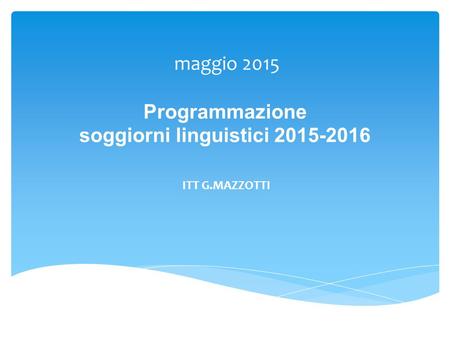 Maggio 2015 Programmazione soggiorni linguistici 2015-2016 ITT G.MAZZOTTI.