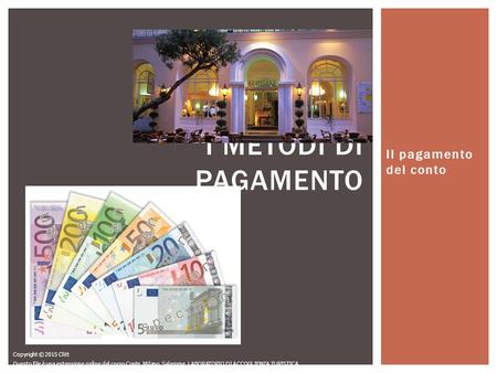 Il pagamento del conto I METODI DI PAGAMENTO Copyright © 2015 Clitt Questo file è una estensione online del corso Conte, Milano, Salemme, LABORATORIO DI.