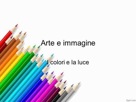 Arte e immagine I colori e la luce.