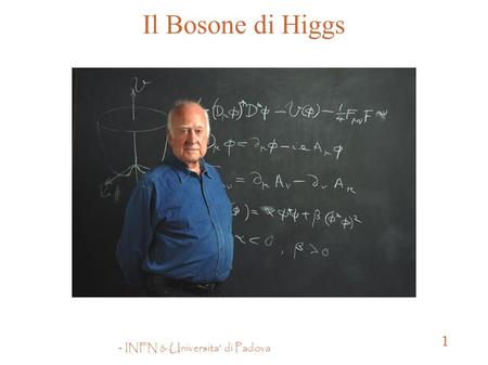 - INFN & Universita' di Padova 1 Il Bosone di Higgs.