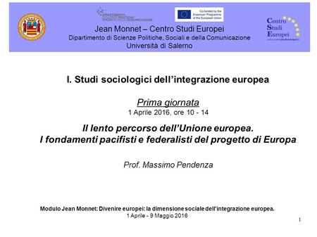 Jean Monnet – Centro Studi Europei Dipartimento di Scienze Politiche, Sociali e della Comunicazione Università di Salerno I. Studi sociologici dell’integrazione.