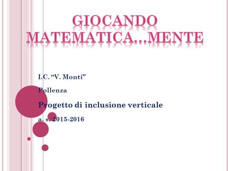 I.C. “V. Monti” Pollenza Progetto di inclusione verticale a. s. 2015-2016.