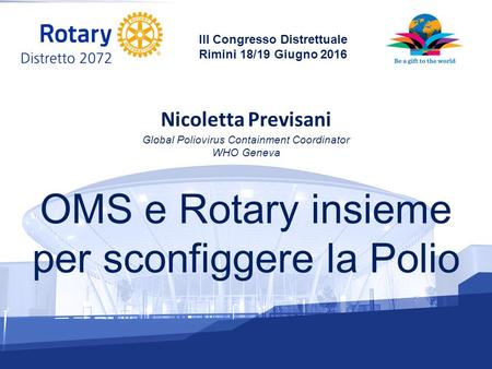 Governatore 2015 – 2016 Paolo Pasini Emilia Romagna – Repubblica di San Marino III Congresso Distrettuale Rimini 18/19 Giugno 2016 OMS e Rotary insieme.