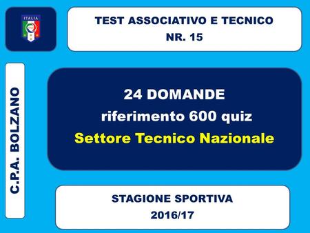 24 DOMANDE riferimento 600 quiz Settore Tecnico Nazionale TEST ASSOCIATIVO E TECNICO NR. 15 C.P.A. BOLZANO STAGIONE SPORTIVA 2016/17.