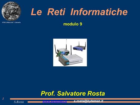 S.Rosta 1 Le Reti Informatiche modulo 9 Prof. Salvatore Rosta