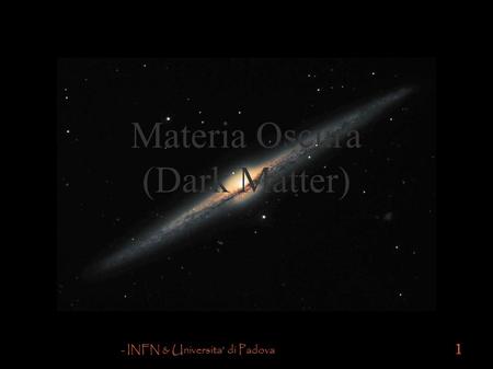 - INFN & Universita' di Padova 1 Materia Oscura (Dark Matter)