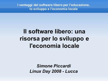 I vantaggi del software libero per l'educazione, lo sviluppo e l'economia locale Il software libero: una risorsa per lo sviluppo e l'economia locale Simone.