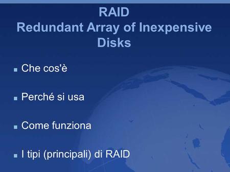 RAID Redundant Array of Inexpensive Disks Che cos'è Perché si usa Come funziona I tipi (principali) di RAID.