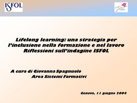 Lifelong learning: una strategia per l’inclusione nella formazione e nel lavoro Riflessioni sull’indagine ISFOL A cura di Giovanna Spagnuolo Area Sistemi.