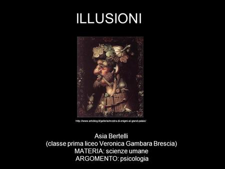 ILLUSIONI Asia Bertelli (classe prima liceo Veronica Gambara Brescia) MATERIA: scienze umane ARGOMENTO: psicologia