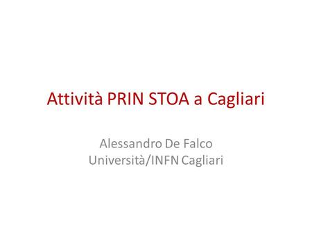 Attività PRIN STOA a Cagliari Alessandro De Falco Università/INFN Cagliari.
