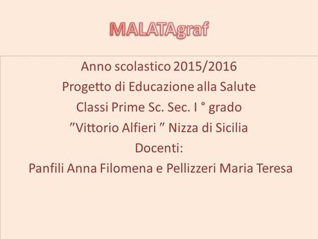 Anno scolastico 2015/2016 Progetto di Educazione alla Salute Classi Prime Sc. Sec. I ° grado  Vittorio Alfieri  Nizza di Sicilia Docenti: Panfili Anna.