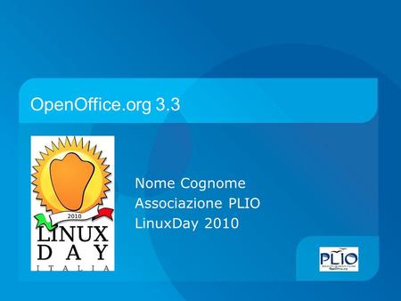 OpenOffice.org 3.3 Nome Cognome Associazione PLIO LinuxDay 2010.