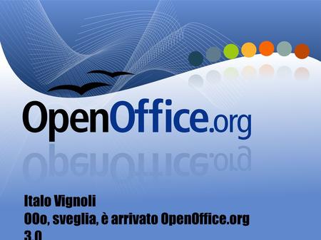 Italo Vignoli OOo, sveglia, è arrivato OpenOffice.org 3.0.