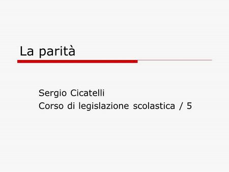 La parità Sergio Cicatelli Corso di legislazione scolastica / 5.