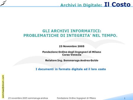 1 23 novembre 2005 sommaruga andrea Fondazione Ordine Ingegneri di Milano Archivi in Digitale: Il Costo GLI ARCHIVI INFORMATICI: PROBLEMATICHE DI INTEGRITA'