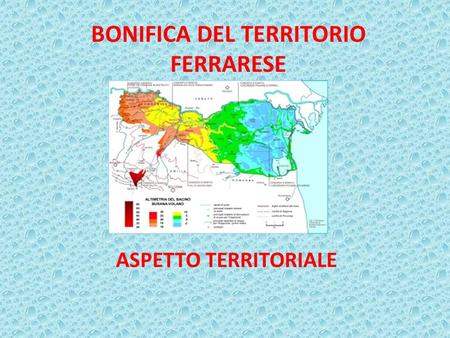 BONIFICA DEL TERRITORIO FERRARESE ASPETTO TERRITORIALE.