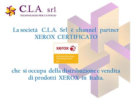 La società C.L.A. Srl è channel partner XEROX CERTIFICATO che si occupa della distribuzione e vendita di prodotti XEROX in Italia.