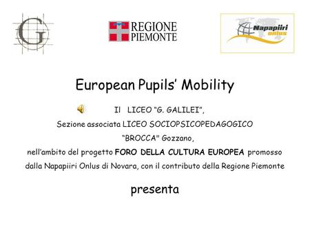 European Pupils’ Mobility Il LICEO “G. GALILEI”, Sezione associata LICEO SOCIOPSICOPEDAGOGICO “BROCCA Gozzano, nell’ambito del progetto FORO DELLA CULTURA.